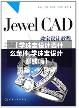 【学珠宝设计要什么条件,学珠宝设计赚钱吗】
