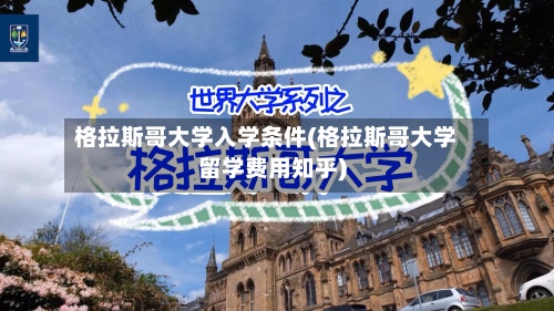 格拉斯哥大学入学条件(格拉斯哥大学留学费用知乎)-第2张图片