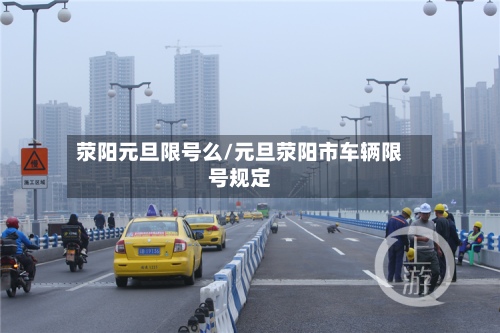 荥阳元旦限号么/元旦荥阳市车辆限号规定