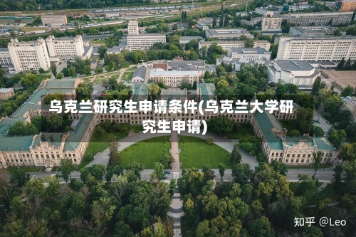 乌克兰研究生申请条件(乌克兰大学研究生申请)-第2张图片
