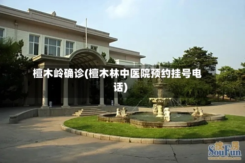 檀木岭确诊(檀木林中医院预约挂号电话)