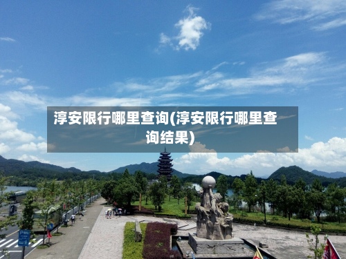 淳安限行哪里查询(淳安限行哪里查询结果)-第2张图片