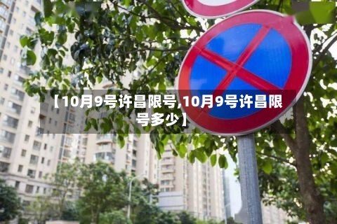 【10月9号许昌限号,10月9号许昌限号多少】