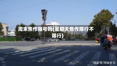 周末焦作限号吗(星期天焦作限行不限行)