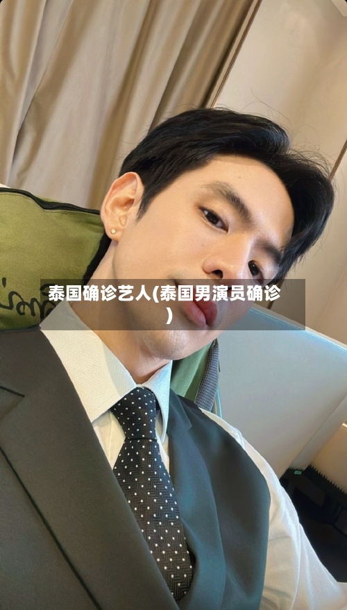 泰国确诊艺人(泰国男演员确诊)