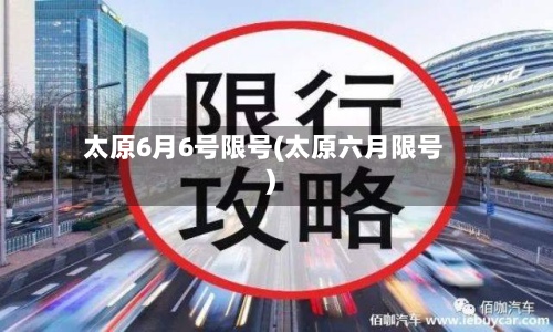 太原6月6号限号(太原六月限号)-第2张图片