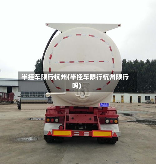 半挂车限行杭州(半挂车限行杭州限行吗)-第2张图片