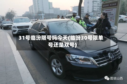 31号临汾限号吗今天(临汾30号限单号还是双号)