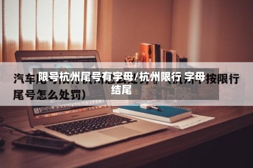 限号杭州尾号有字母/杭州限行 字母结尾