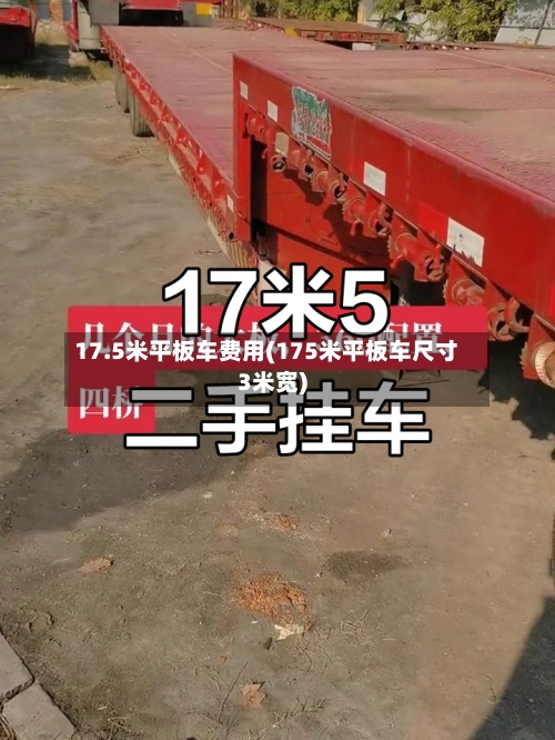 17.5米平板车费用(175米平板车尺寸3米宽)