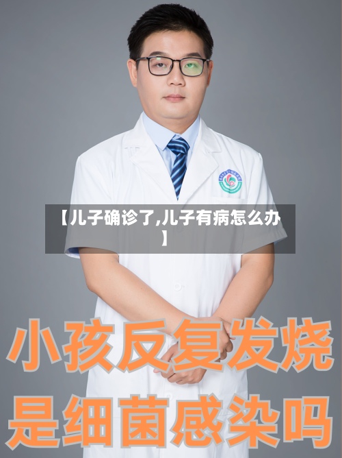 【儿子确诊了,儿子有病怎么办】