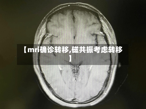 【mri确诊转移,磁共振考虑转移】