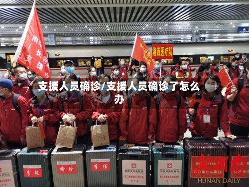 支援人员确诊/支援人员确诊了怎么办-第2张图片