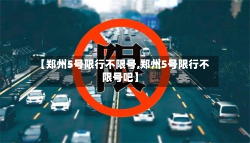 【郑州5号限行不限号,郑州5号限行不限号吧】-第3张图片