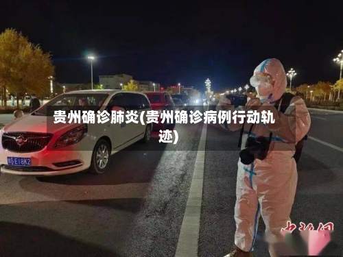 贵州确诊肺炎(贵州确诊病例行动轨迹)
