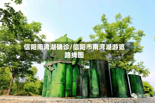 信阳南湾湖确诊/信阳市南湾湖游览路线图