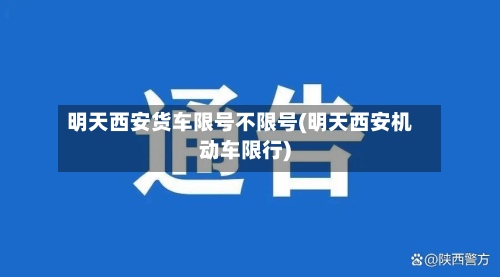 明天西安货车限号不限号(明天西安机动车限行)