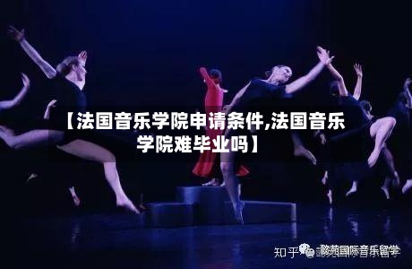 【法国音乐学院申请条件,法国音乐学院难毕业吗】-第3张图片