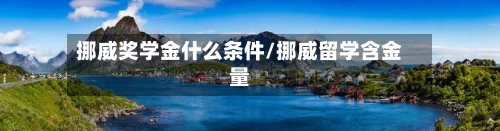 挪威奖学金什么条件/挪威留学含金量