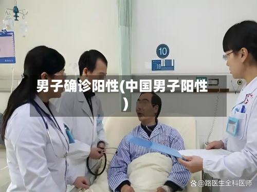 男子确诊阳性(中国男子阳性)-第3张图片