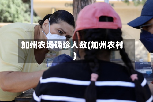 加州农场确诊人数(加州农村)