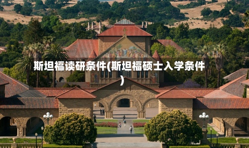 斯坦福读研条件(斯坦福硕士入学条件)