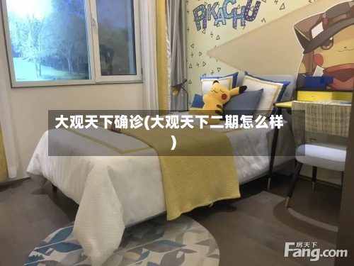 大观天下确诊(大观天下二期怎么样)-第2张图片