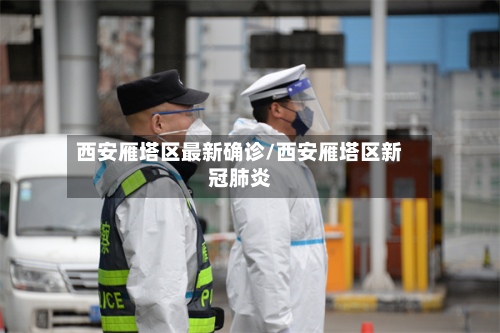 西安雁塔区最新确诊/西安雁塔区新冠肺炎-第2张图片