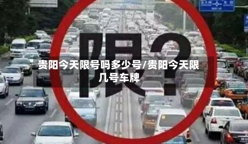 贵阳今天限号吗多少号/贵阳今天限几号车牌