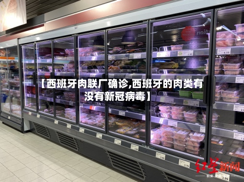 【西班牙肉联厂确诊,西班牙的肉类有没有新冠病毒】-第2张图片