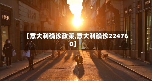 【意大利确诊政策,意大利确诊224760】-第2张图片