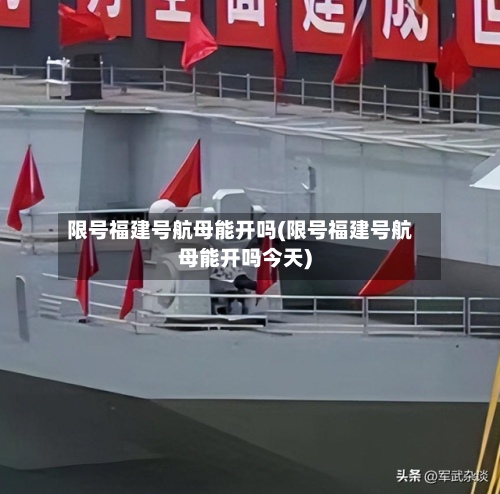 限号福建号航母能开吗(限号福建号航母能开吗今天)-第2张图片