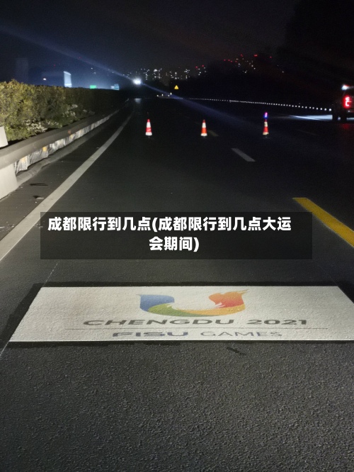 成都限行到几点(成都限行到几点大运会期间)-第2张图片