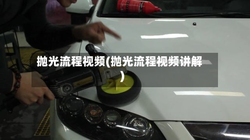 抛光流程视频(抛光流程视频讲解)-第3张图片