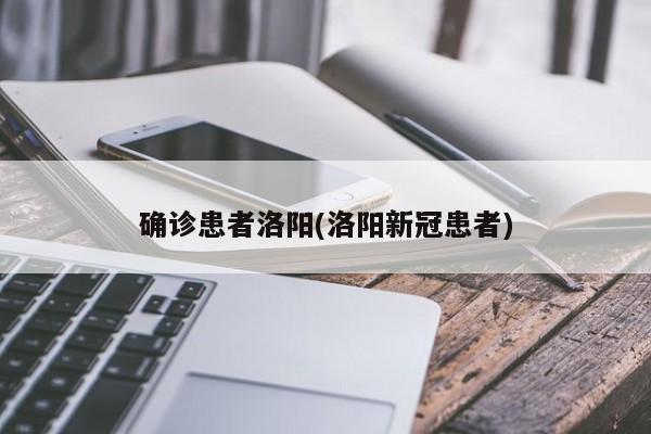 确诊患者洛阳(洛阳新冠患者)
