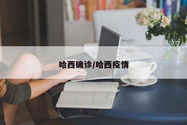 哈西确诊/哈西疫情