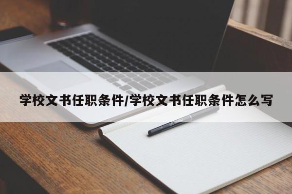学校文书任职条件/学校文书任职条件怎么写