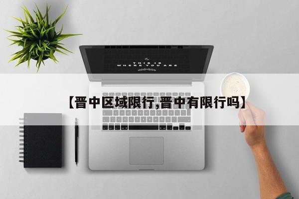 【晋中区域限行,晋中有限行吗】