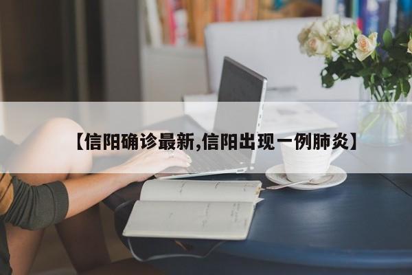 【信阳确诊最新,信阳出现一例肺炎】