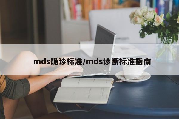 _mds确诊标准/mds诊断标准指南