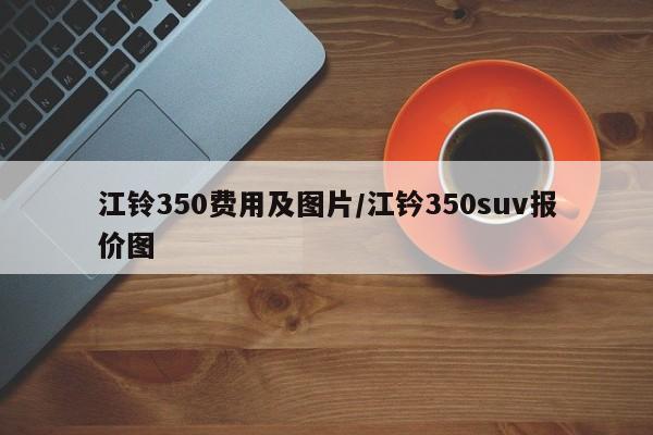 江铃350费用及图片/江钤350suv报价图