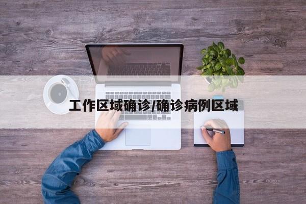 工作区域确诊/确诊病例区域