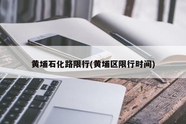 黄埔石化路限行(黄埔区限行时间)