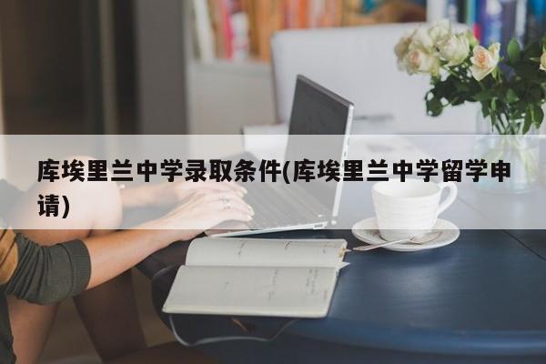 库埃里兰中学录取条件(库埃里兰中学留学申请)