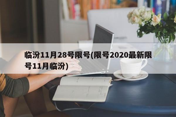 临汾11月28号限号(限号2020最新限号11月临汾)