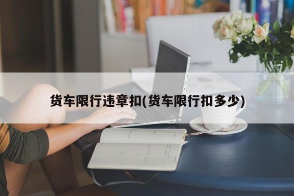 货车限行违章扣(货车限行扣多少)