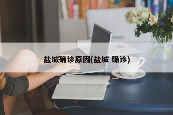 盐城确诊原因(盐城 确诊)