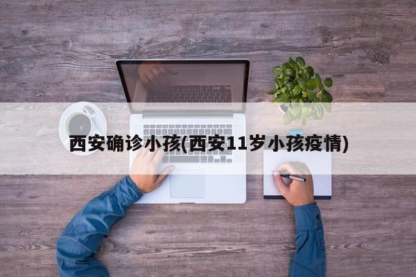 西安确诊小孩(西安11岁小孩疫情)