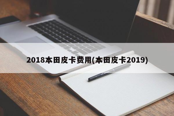 2018本田皮卡费用(本田皮卡2019)
