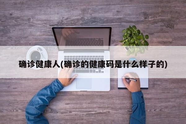 确诊健康人(确诊的健康码是什么样子的)